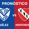 Pronóstico Vélez vs Independiente – Liga Argentina (17/08/2025)