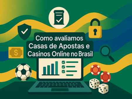 Como avaliamos Casas de Apostas e Cassinos Online no Brasil