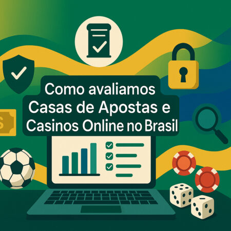 Como avaliamos Casas de Apostas e Cassinos Online no Brasil